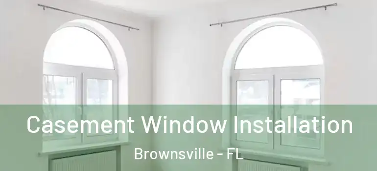  Casement Window Installation Brownsville - FL