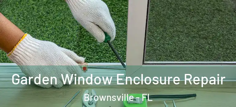  Garden Window Enclosure Repair Brownsville - FL