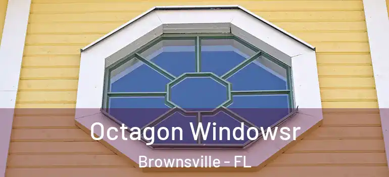  Octagon Windowsr Brownsville - FL