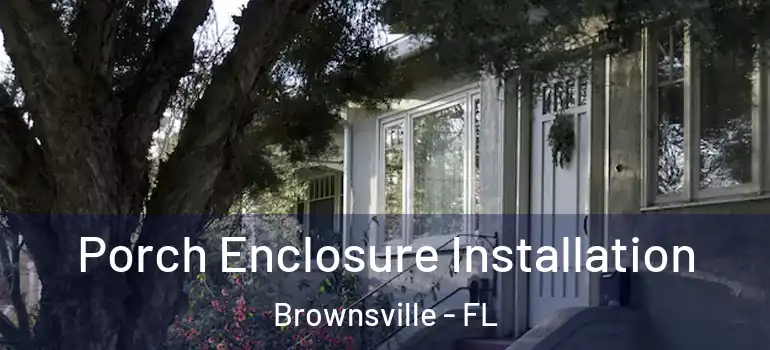  Porch Enclosure Installation Brownsville - FL