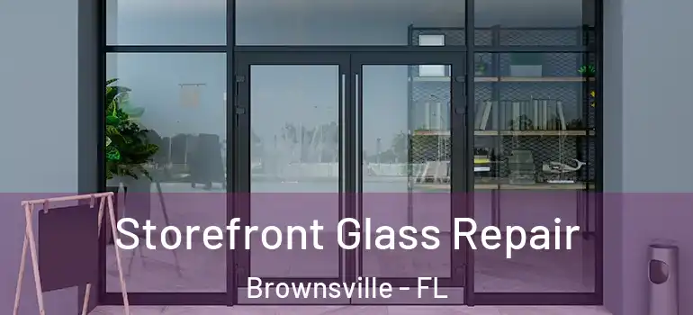  Storefront Glass Repair Brownsville - FL