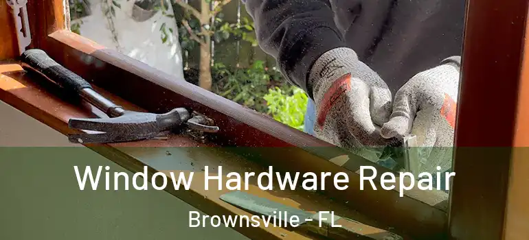  Window Hardware Repair Brownsville - FL