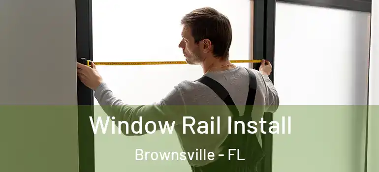  Window Rail Install Brownsville - FL
